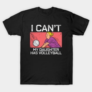 I Can't My Daughter Has Volleyball T-Shirt